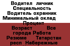 Водител,-личник › Специальность ­ Водитель,охранник › Минимальный оклад ­ 500 000 › Процент ­ 18 › Возраст ­ 41 - Все города Работа » Резюме   . Татарстан респ.,Набережные Челны г.